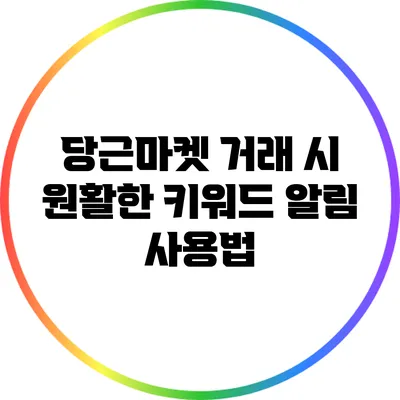 당근마켓 거래 시 원활한 키워드 알림 사용법