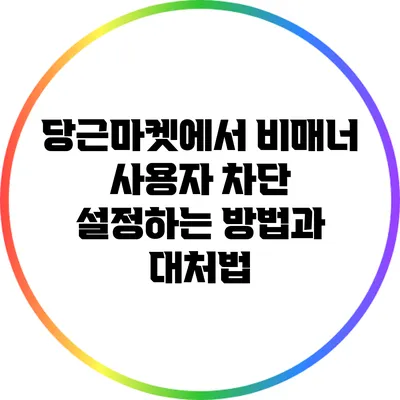 당근마켓에서 비매너 사용자 차단 설정하는 방법과 대처법