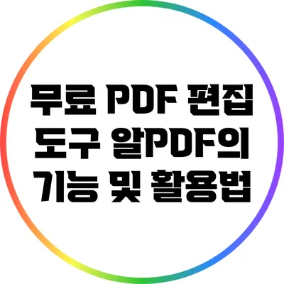 무료 PDF 편집 도구: 알PDF의 기능 및 활용법