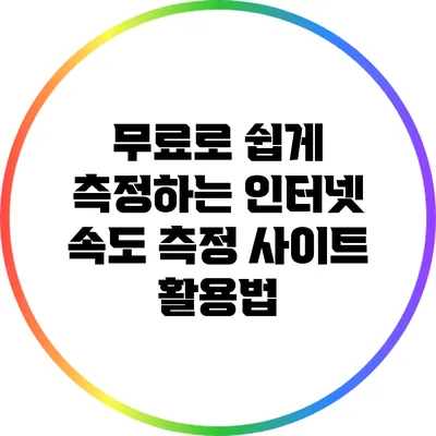 무료로 쉽게 측정하는 인터넷 속도 측정 사이트 활용법