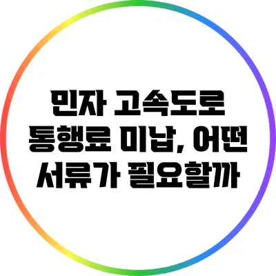 민자 고속도로 통행료 미납, 어떤 서류가 필요할까?