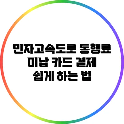 민자고속도로 통행료 미납 카드 결제 쉽게 하는 법