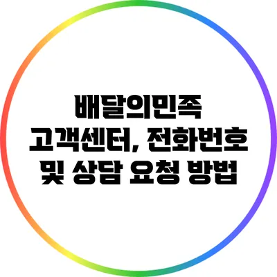 배달의민족 고객센터, 전화번호 및 상담 요청 방법