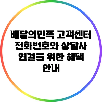 배달의민족 고객센터 전화번호와 상담사 연결을 위한 혜택 안내