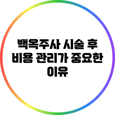 백옥주사 시술 후 비용: 관리가 중요한 이유
