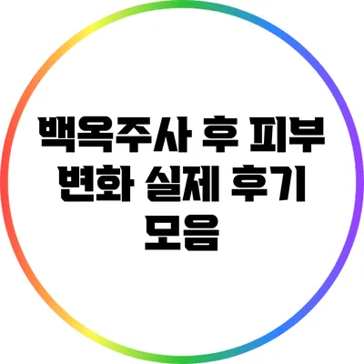 백옥주사 후 피부 변화: 실제 후기 모음