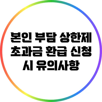 본인 부담 상한제 초과금 환급 신청 시 유의사항