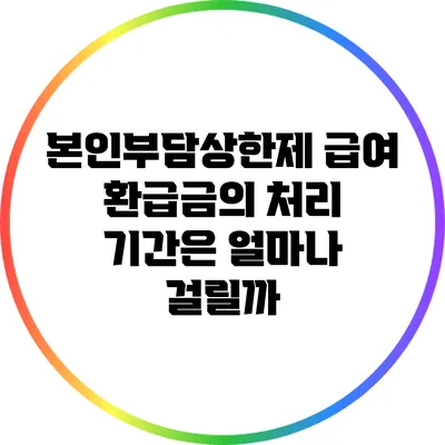본인부담상한제 급여 환급금의 처리 기간은 얼마나 걸릴까?