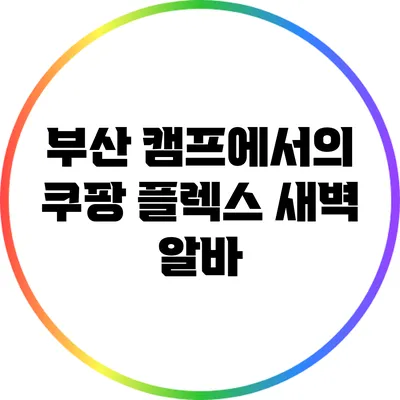 부산 캠프에서의 쿠팡 플렉스 새벽 알바