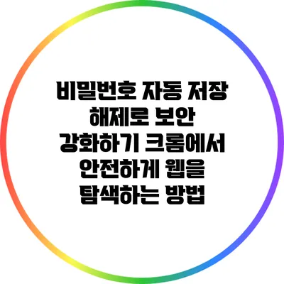 비밀번호 자동 저장 해제로 보안 강화하기: 크롬에서 안전하게 웹을 탐색하는 방법