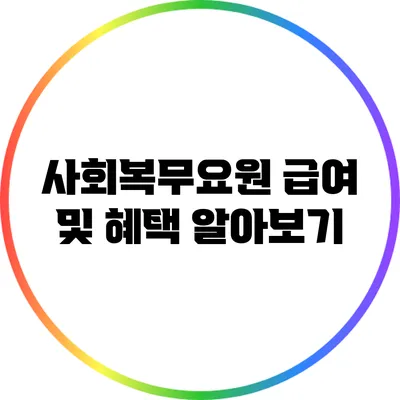 사회복무요원 급여 및 혜택 알아보기