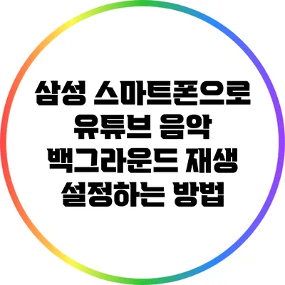 삼성 스마트폰으로 유튜브 음악 백그라운드 재생 설정하는 방법