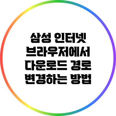 삼성 인터넷 브라우저에서 다운로드 경로 변경하는 방법