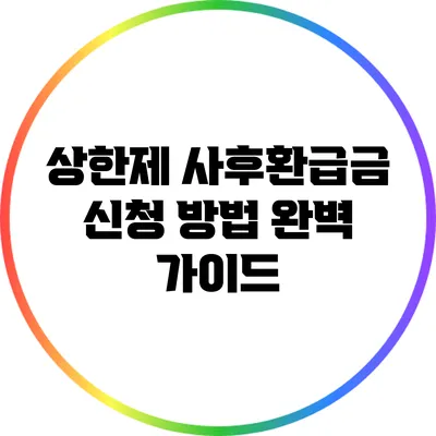 상한제 사후환급금 신청 방법 완벽 가이드