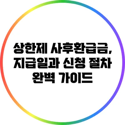 상한제 사후환급금, 지급일과 신청 절차 완벽 가이드