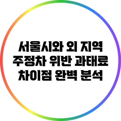 서울시와 외 지역 주정차 위반 과태료 차이점 완벽 분석