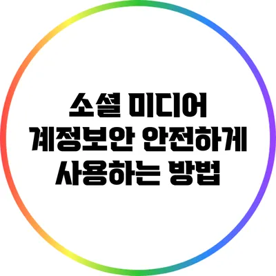 소셜 미디어 계정보안: 안전하게 사용하는 방법