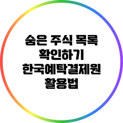 숨은 주식 목록 확인하기: 한국예탁결제원 활용법