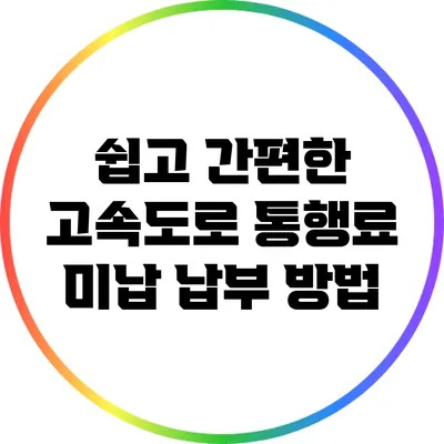쉽고 간편한 고속도로 통행료 미납 납부 방법