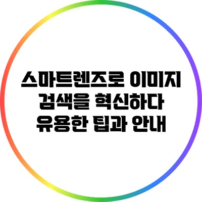 스마트렌즈로 이미지 검색을 혁신하다: 유용한 팁과 안내