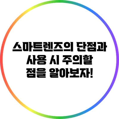 스마트렌즈의 단점과 사용 시 주의할 점을 알아보자!