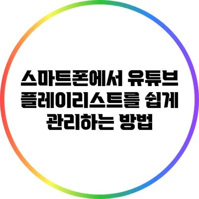 스마트폰에서 유튜브 플레이리스트를 쉽게 관리하는 방법