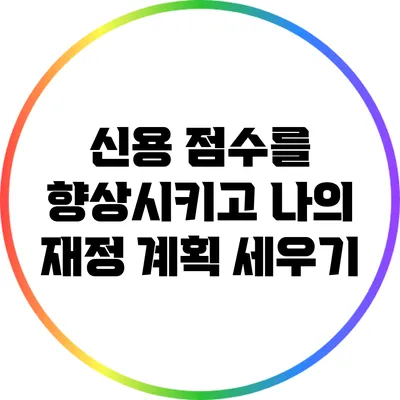 신용 점수를 향상시키고 나의 재정 계획 세우기