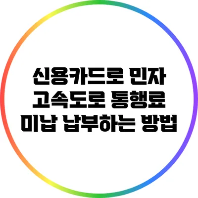 신용카드로 민자 고속도로 통행료 미납 납부하는 방법