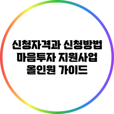 신청자격과 신청방법: 마음투자 지원사업 올인원 가이드