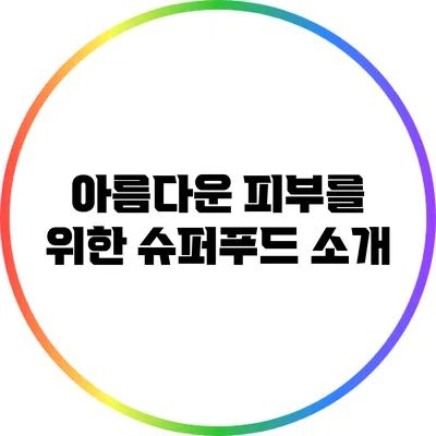 아름다운 피부를 위한 슈퍼푸드 소개