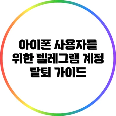 아이폰 사용자를 위한 텔레그램 계정 탈퇴 가이드
