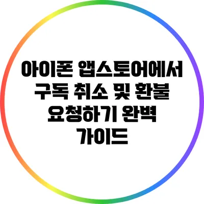 아이폰 앱스토어에서 구독 취소 및 환불 요청하기: 완벽 가이드