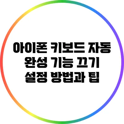 아이폰 키보드 자동 완성 기능 끄기: 설정 방법과 팁