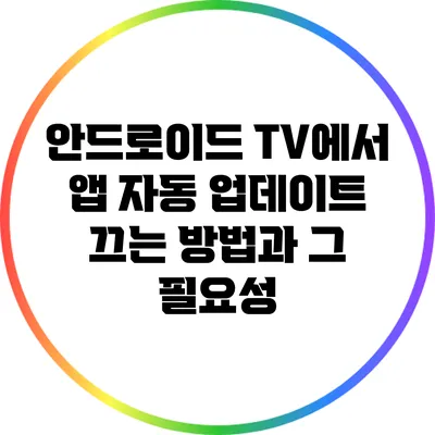 안드로이드 TV에서 앱 자동 업데이트 끄는 방법과 그 필요성