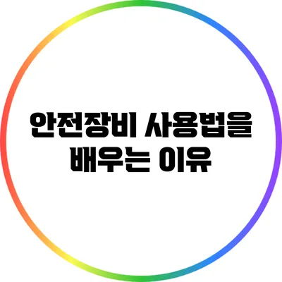 안전장비 사용법을 배우는 이유