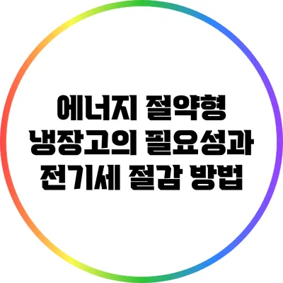 에너지 절약형 냉장고의 필요성과 전기세 절감 방법