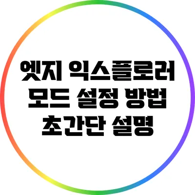 엣지 익스플로러 모드 설정 방법: 초간단 설명