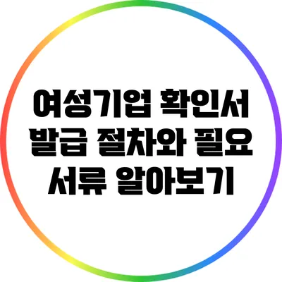 여성기업 확인서 발급 절차와 필요 서류 알아보기