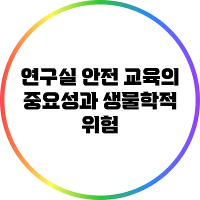 연구실 안전 교육의 중요성과 생물학적 위험