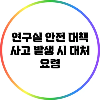 연구실 안전 대책: 사고 발생 시 대처 요령