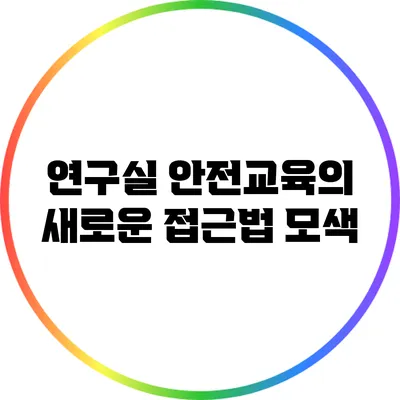 연구실 안전교육의 새로운 접근법 모색
