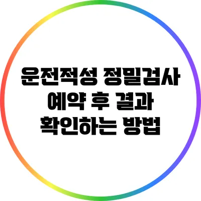 운전적성 정밀검사 예약 후 결과 확인하는 방법