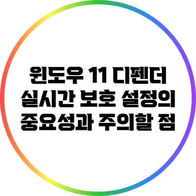 윈도우 11 디펜더: 실시간 보호 설정의 중요성과 주의할 점