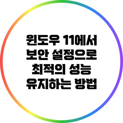 윈도우 11에서 보안 설정으로 최적의 성능 유지하는 방법