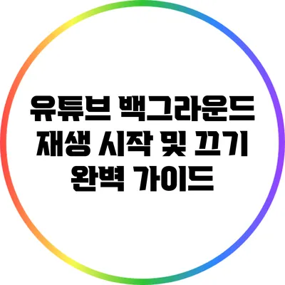 유튜브 백그라운드 재생 시작 및 끄기 완벽 가이드