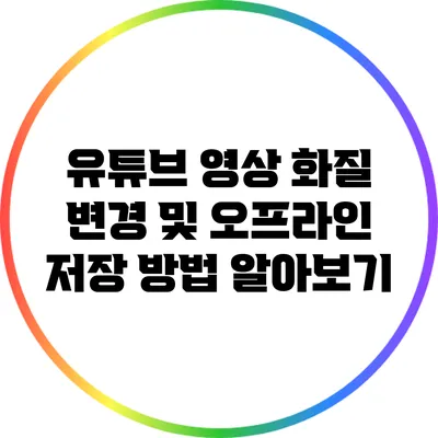 유튜브 영상 화질 변경 및 오프라인 저장 방법 알아보기