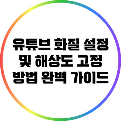유튜브 화질 설정 및 해상도 고정 방법 완벽 가이드