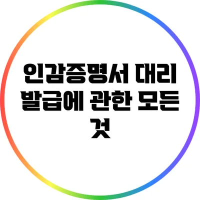 인감증명서 대리 발급에 관한 모든 것