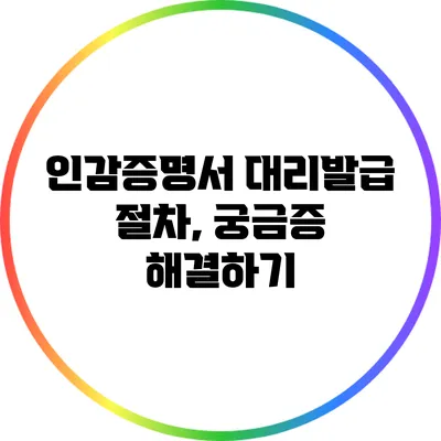 인감증명서 대리발급 절차, 궁금증 해결하기