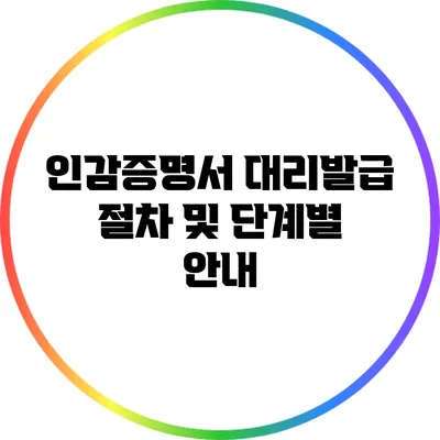 인감증명서 대리발급 절차 및 단계별 안내